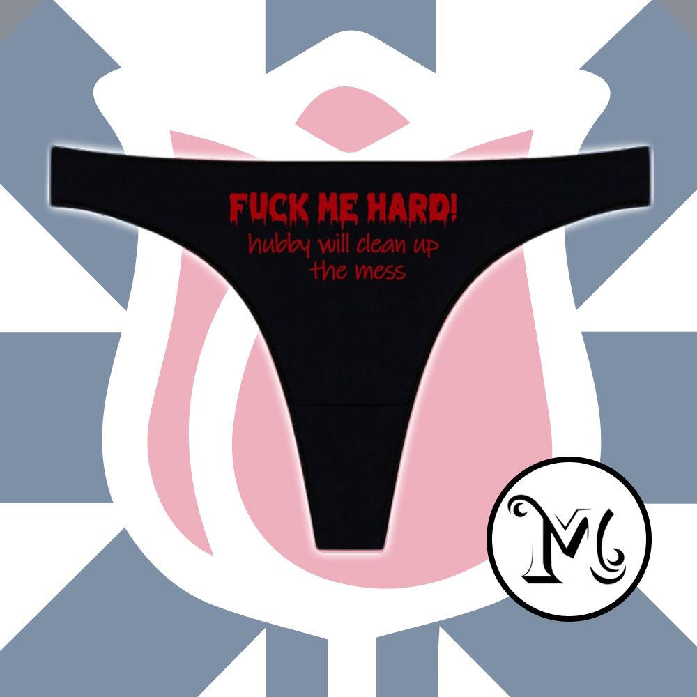 Fuck Me Hard Hubby Will Clean Up the Mess Panties