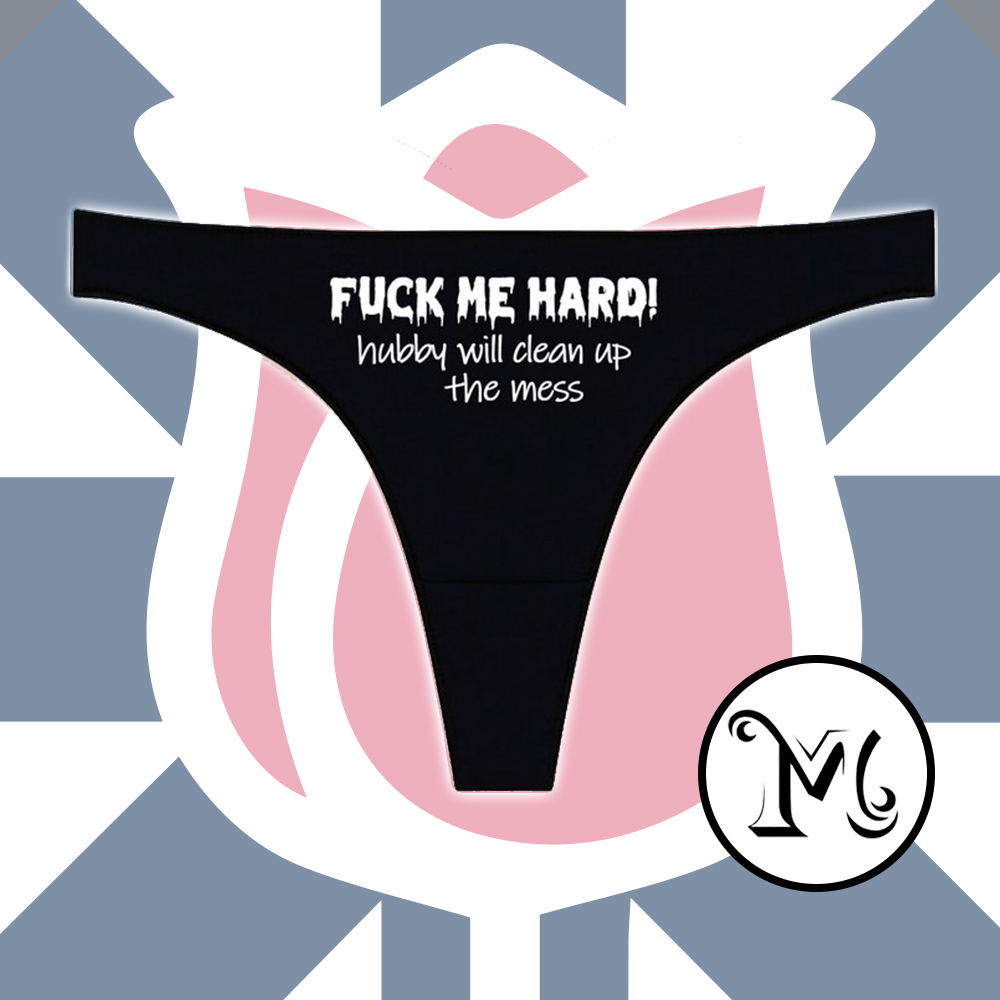 Fuck Me Hard Hubby Will Clean Up the Mess Panties