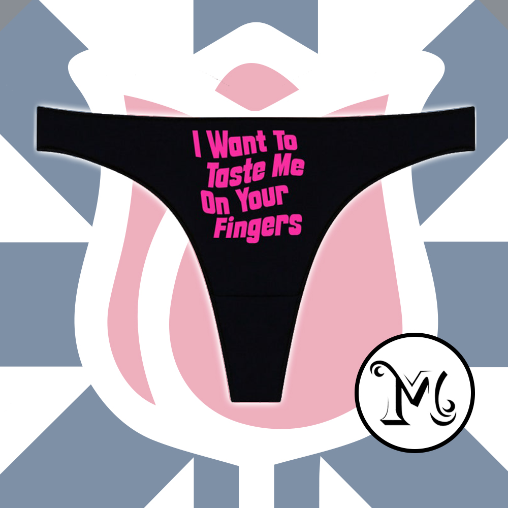 I Want To Taste Me On Your Fingers Panties