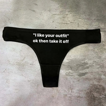 "I Like Your Outfit" Ok Then Take It Off Panties