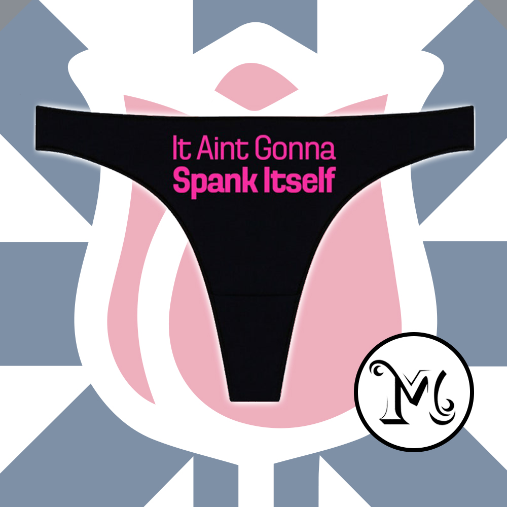 It Aint Gonna Spank Itself Panties