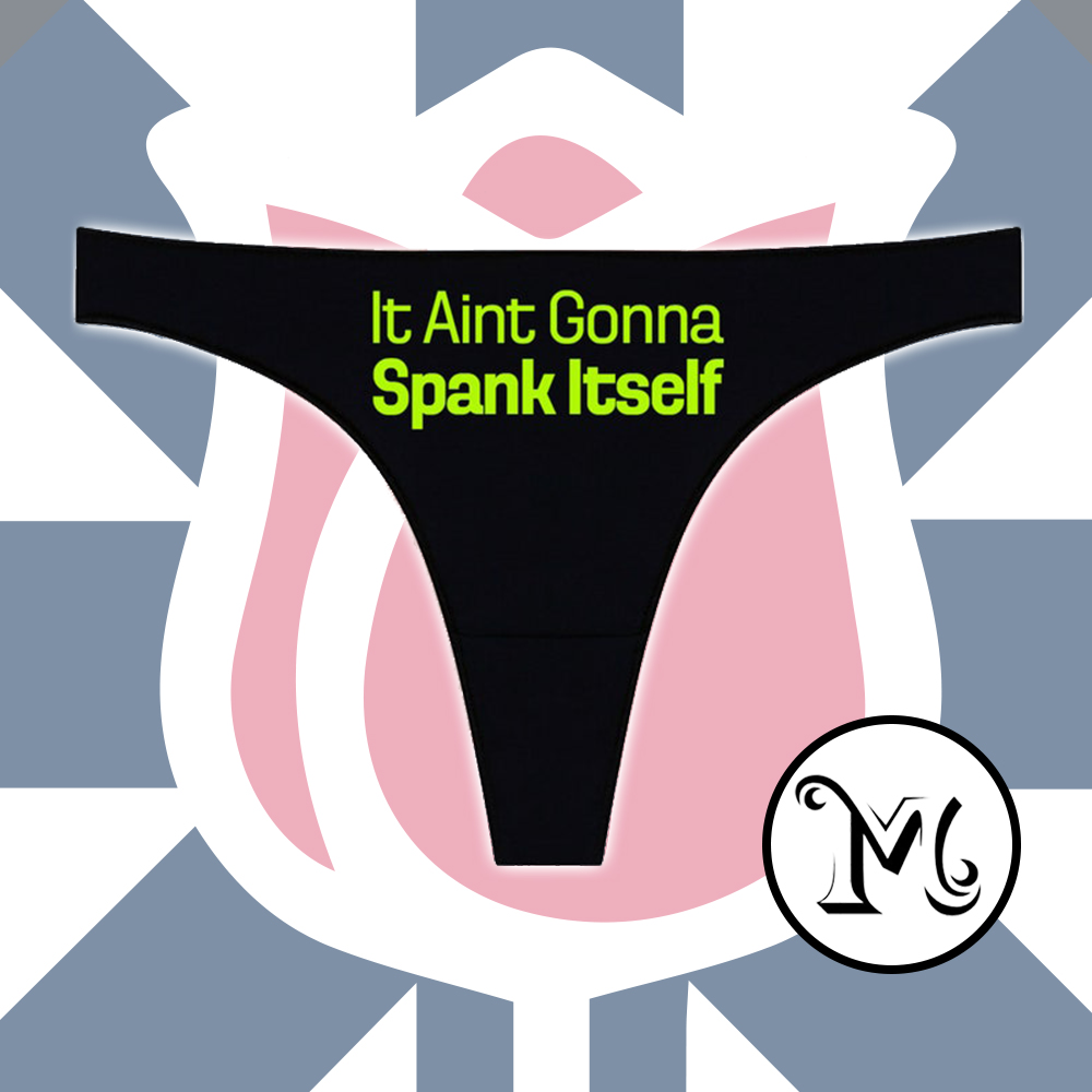 It Aint Gonna Spank Itself Panties